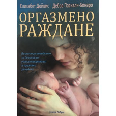 Оргазмено раждане: Вашето ръководство за безопасно, удовлетворяващо и приятно раждане