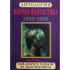 Антология. Научна фантастика 1950-1959 г. Най-добрите разкази на десетилетието.